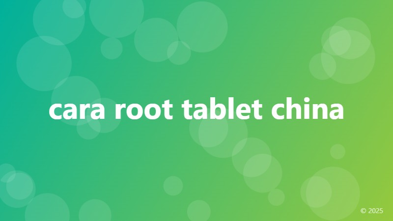 cara root tablet china