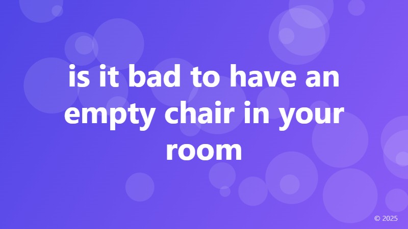 is it bad to have an empty chair in your room
