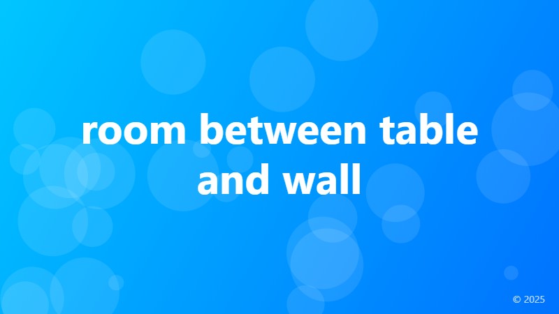 room between table and wall